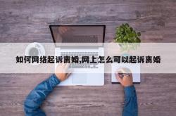 如何网络起诉离婚,网上怎么可以起诉离婚