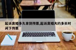 起诉离婚多久拿到传票,起诉离婚大约多长时间下传票