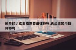 简单的诉讼离婚需要请律师吗,诉讼离婚用找律师吗