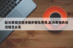 起诉离婚流程详细步骤及费用,起诉离婚具体流程怎么走