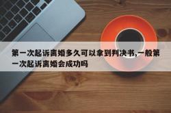 第一次起诉离婚多久可以拿到判决书,一般第一次起诉离婚会成功吗